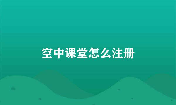 空中课堂怎么注册