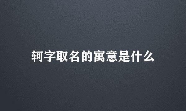 轲字取名的寓意是什么