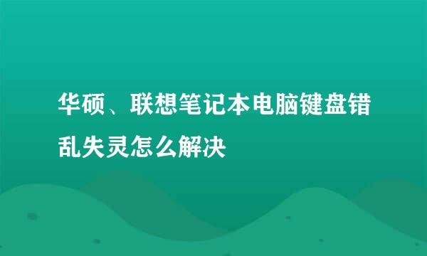 华硕、联想笔记本电脑键盘错乱失灵怎么解决