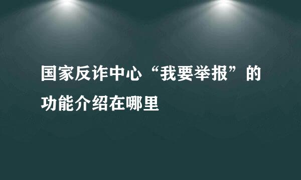 国家反诈中心“我要举报”的功能介绍在哪里