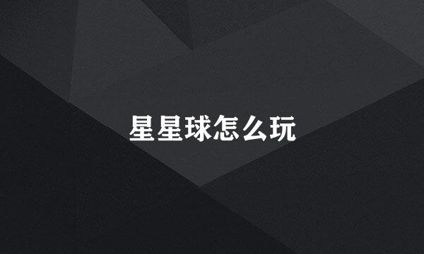 星星球怎么玩