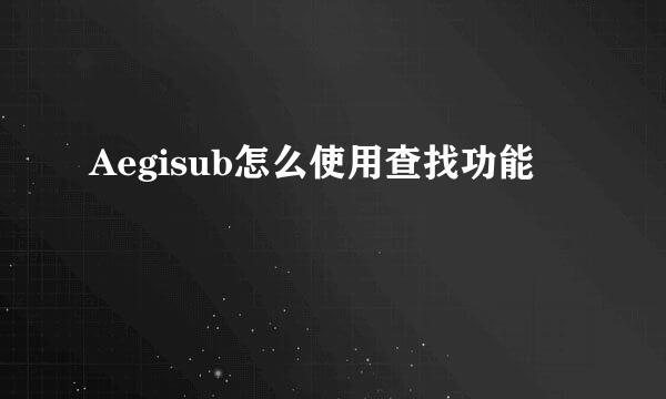 Aegisub怎么使用查找功能