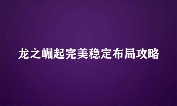 龙之崛起完美稳定布局攻略