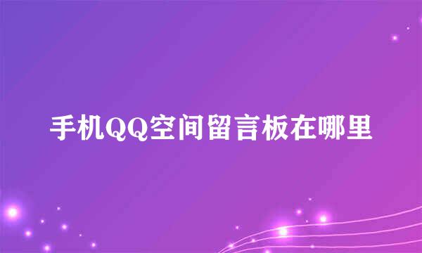 手机QQ空间留言板在哪里