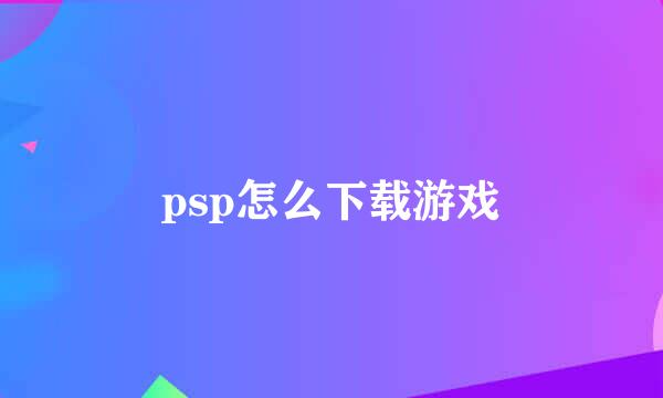 psp怎么下载游戏