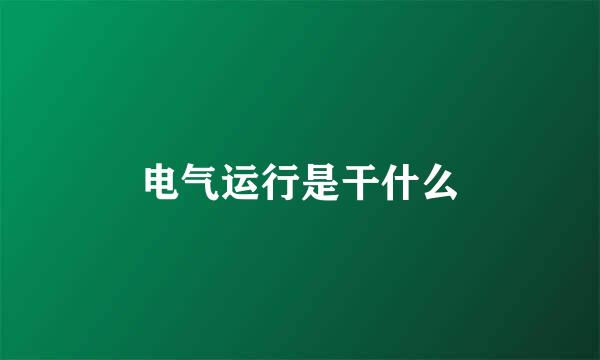 电气运行是干什么