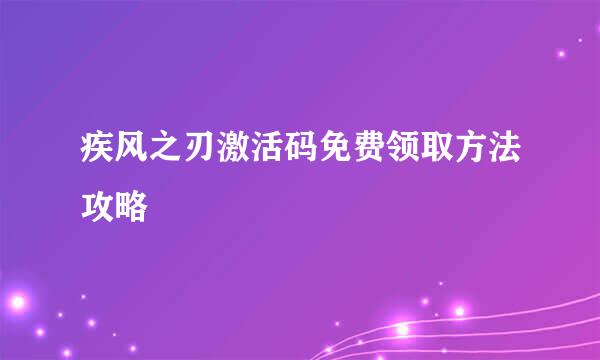 疾风之刃激活码免费领取方法攻略