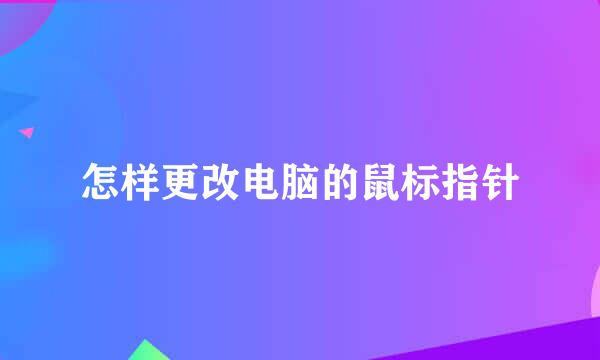 怎样更改电脑的鼠标指针