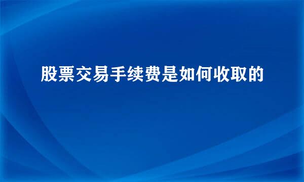 股票交易手续费是如何收取的