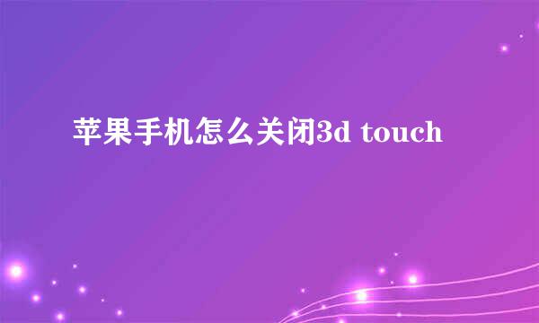 苹果手机怎么关闭3d touch