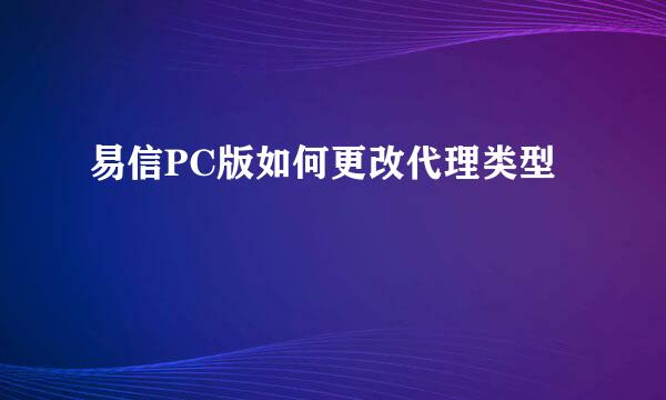 易信PC版如何更改代理类型