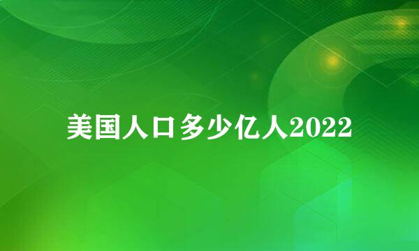 美国人口多少亿人2022