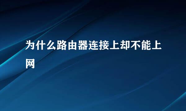 为什么路由器连接上却不能上网