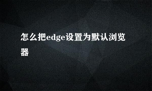 怎么把edge设置为默认浏览器