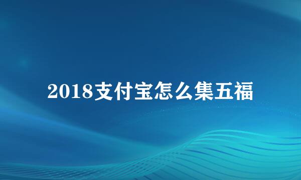 2018支付宝怎么集五福