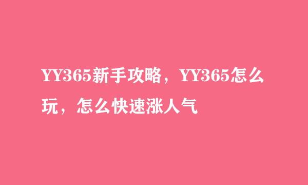 YY365新手攻略，YY365怎么玩，怎么快速涨人气