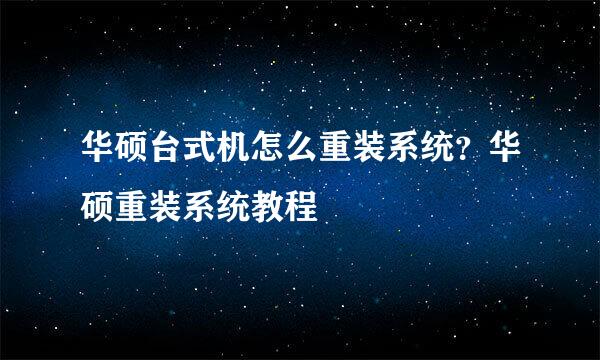 华硕台式机怎么重装系统？华硕重装系统教程