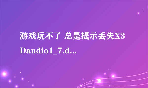 游戏玩不了 总是提示丢失X3Daudio1_7.dll 该怎么解决