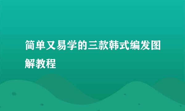 简单又易学的三款韩式编发图解教程