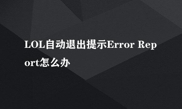 LOL自动退出提示Error Report怎么办