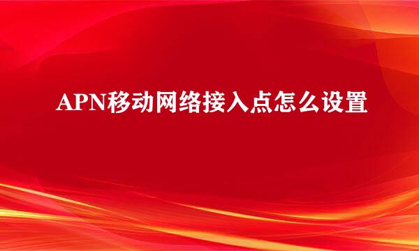 APN移动网络接入点怎么设置