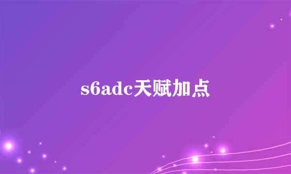 s6adc天赋加点