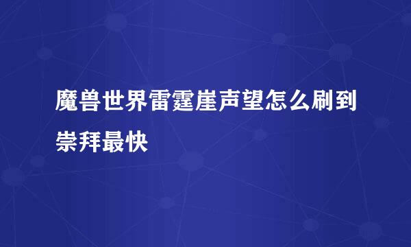 魔兽世界雷霆崖声望怎么刷到崇拜最快