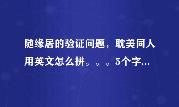 随缘居的验证问题，耽美同人用英文怎么拼。。。5个字母的。。