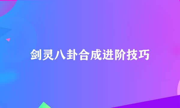 剑灵八卦合成进阶技巧