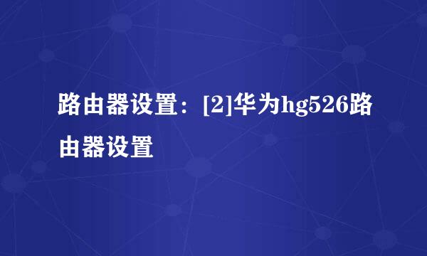 路由器设置：[2]华为hg526路由器设置