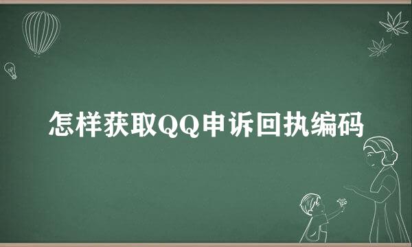 怎样获取QQ申诉回执编码