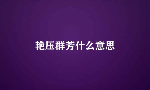 艳压群芳什么意思