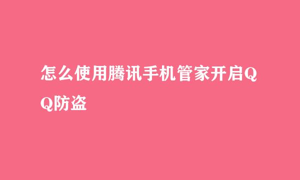 怎么使用腾讯手机管家开启QQ防盗