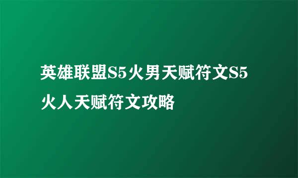 英雄联盟S5火男天赋符文S5火人天赋符文攻略