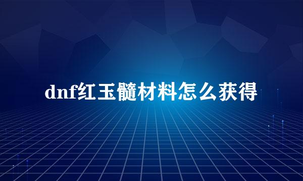 dnf红玉髓材料怎么获得