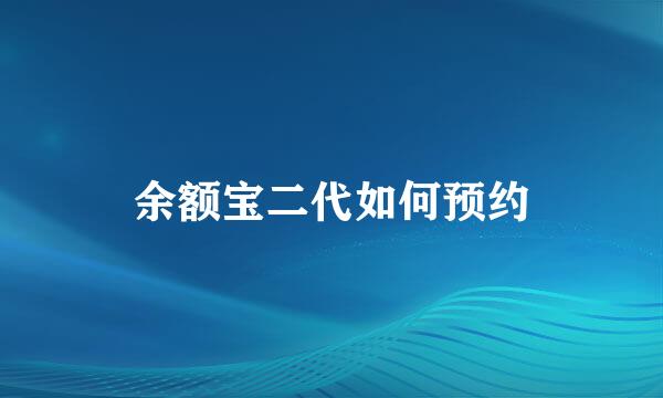 余额宝二代如何预约