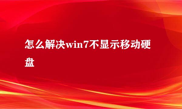 怎么解决win7不显示移动硬盘