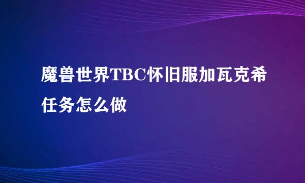 魔兽世界TBC怀旧服加瓦克希任务怎么做