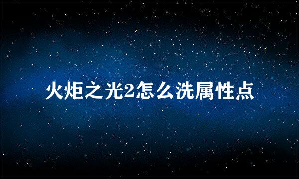 火炬之光2怎么洗属性点