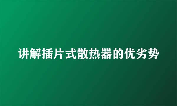 讲解插片式散热器的优劣势