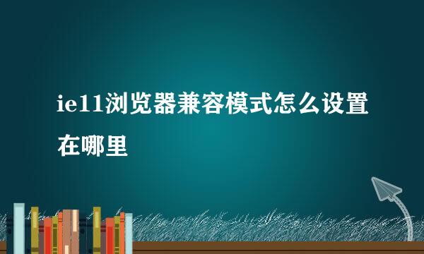 ie11浏览器兼容模式怎么设置在哪里