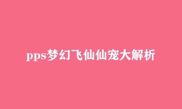 pps梦幻飞仙仙宠大解析