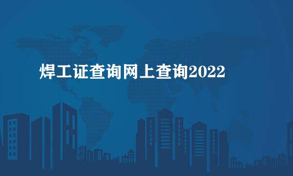 焊工证查询网上查询2022