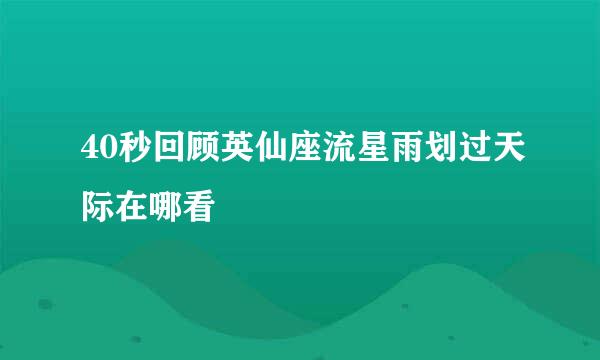 40秒回顾英仙座流星雨划过天际在哪看