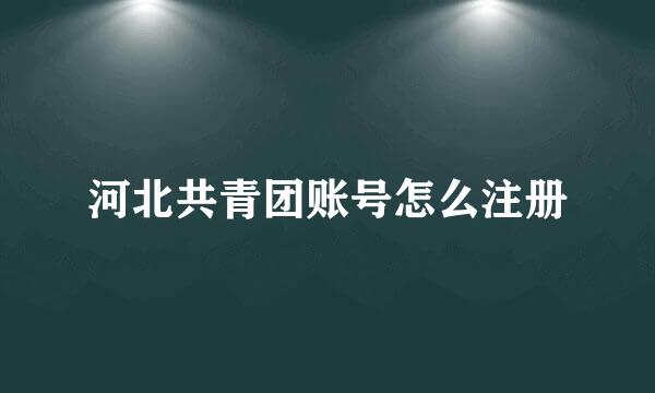 河北共青团账号怎么注册