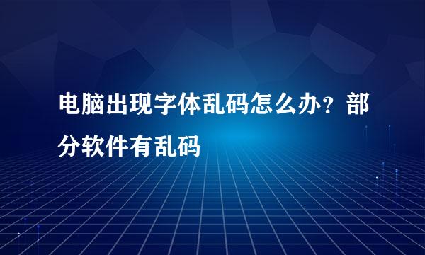 电脑出现字体乱码怎么办？部分软件有乱码