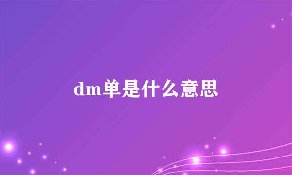 dm单是什么意思