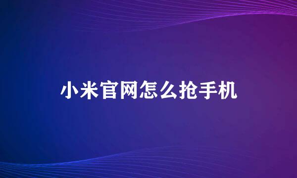 小米官网怎么抢手机