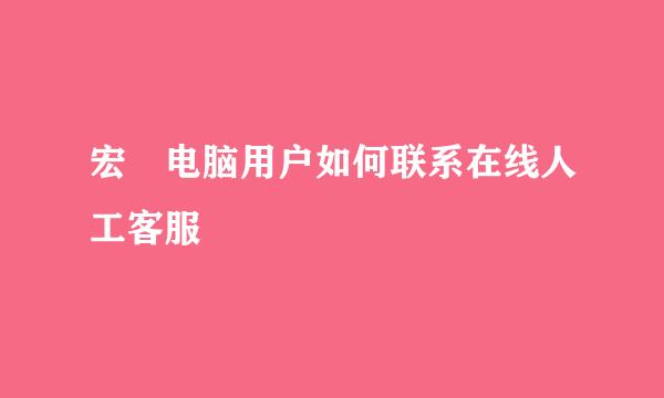 宏碁电脑用户如何联系在线人工客服