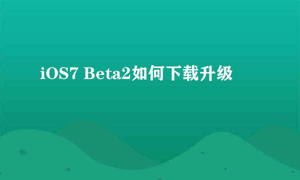 iOS7 Beta2如何下载升级